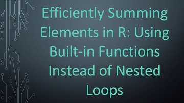 Efficiently Summing Elements in R: Using Built-in Functions Instead of Nested Loops