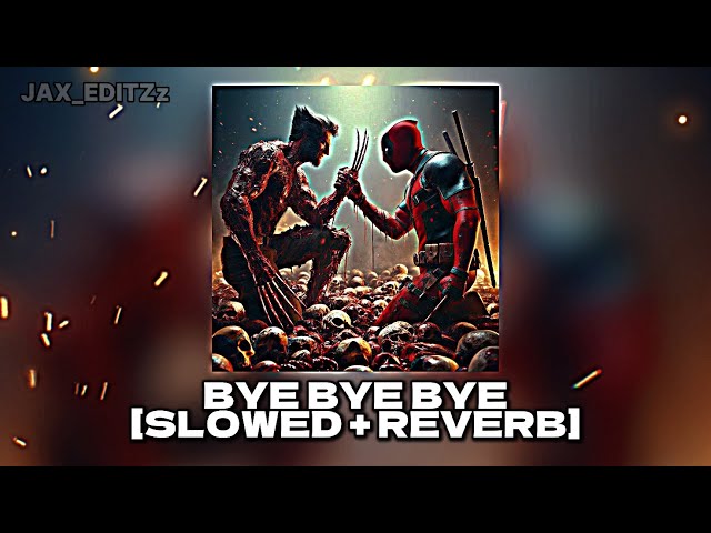 Bye bye bye | Deadpool & Wolverine [slowed + Reverb]