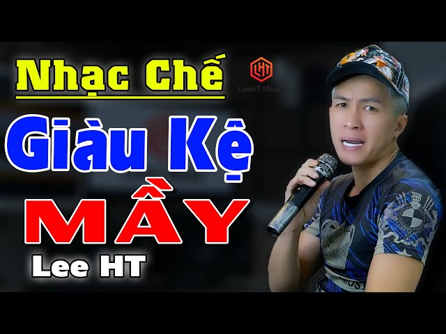 GIÀU KỆ MÀY - LEE HT [ NHẠC CHẾ - MÀY GIÀU LIÊN QUAN GÌ TAO ] class=