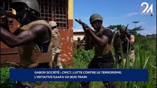 GABON SOCIETY: CIMCT, FIGHT AGAINST TERRORISM, THE KAAFA INITIATIVE IS PROGRESSING WELL