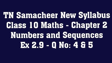 TN Samacheer New Syllabus Class 10 Maths - Chapter 2 - Numbers and Sequences - Ex 2.9 - Q.No: 4 & 5