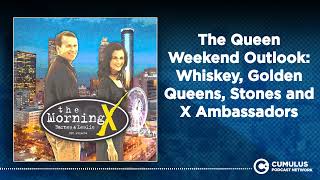 The Queen Weekend Outlook: Whiskey, Golden Queens, Stones and X Ambassadors | The Morning X with...