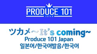 프로듀스 재팬 츠카메 ~It's coming~ 일본어/한국어 자막 Produce 101 Japan tsukame ツカメ～It's coming～ Korean Color Lyrics