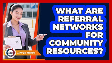 What Are Referral Networks For Community Resources? - Asian Wise Insurance