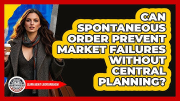 Can Spontaneous Order Prevent Market Failures Without Central Planning? - Learn About Libertarianism