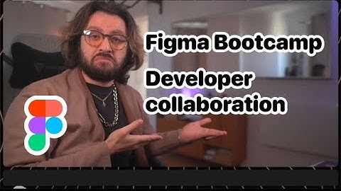 007 - Figma Bootcamp - Developer collaboration