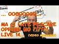 OOOOOO...MA CI FATE PESCARE OPPURE NO ?!?!  LIVE 14 by FISHERLANDIA