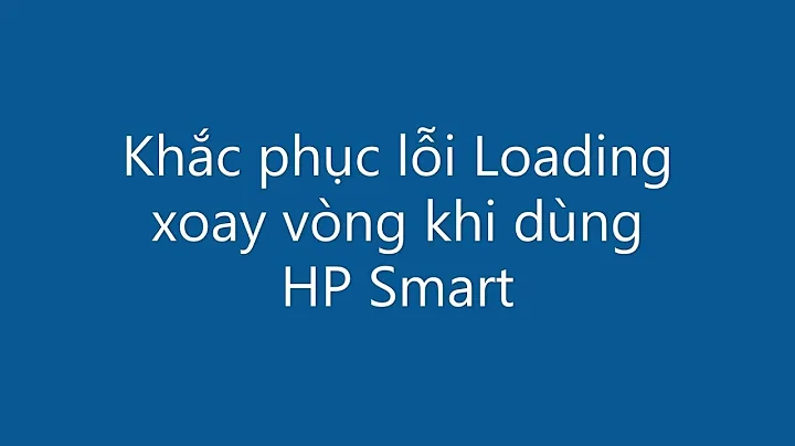Khắc phục lỗi HP Smart loading xoay vòng - Fix Error HP Smart Endless loading