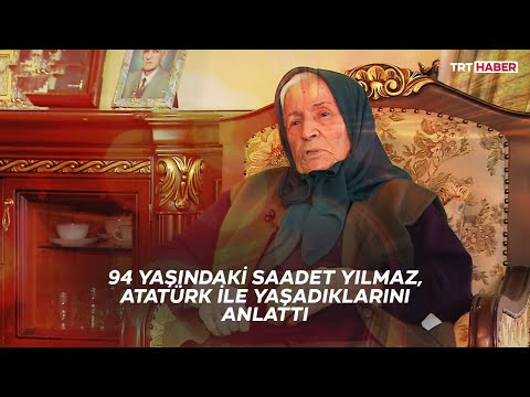 94 yaşındaki Saadet Yılmaz, Atatürk ile yaşadıklarını anlattı