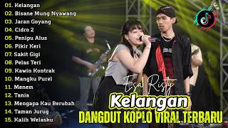 KELANGAN, BISANE MUNG NYAWANG - ESA RISTY | DANGDUT KOPLO TERBARU | FULL ALBUM LAGU JAWA VIRAL