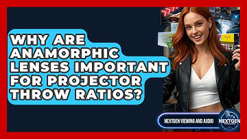 Why Are Anamorphic Lenses Important For Projector Throw Ratios? - NextGen Viewing and Audio