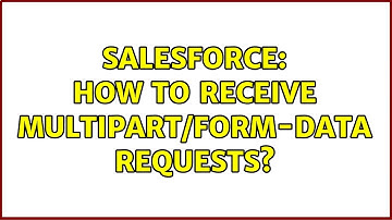 Salesforce: How to receive multipart/form-data requests?