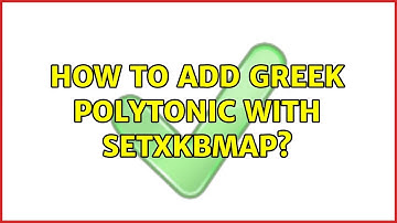 How to add greek polytonic with setxkbmap? (2 Solutions!!)