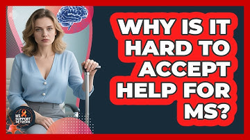 Why Is It Hard To Accept Help For MS?
