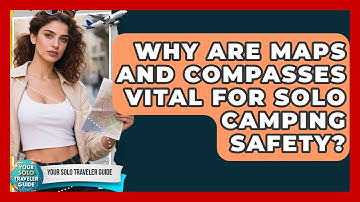 Why Are Maps And Compasses Vital For Solo Camping Safety? - Your Solo Traveler Guide