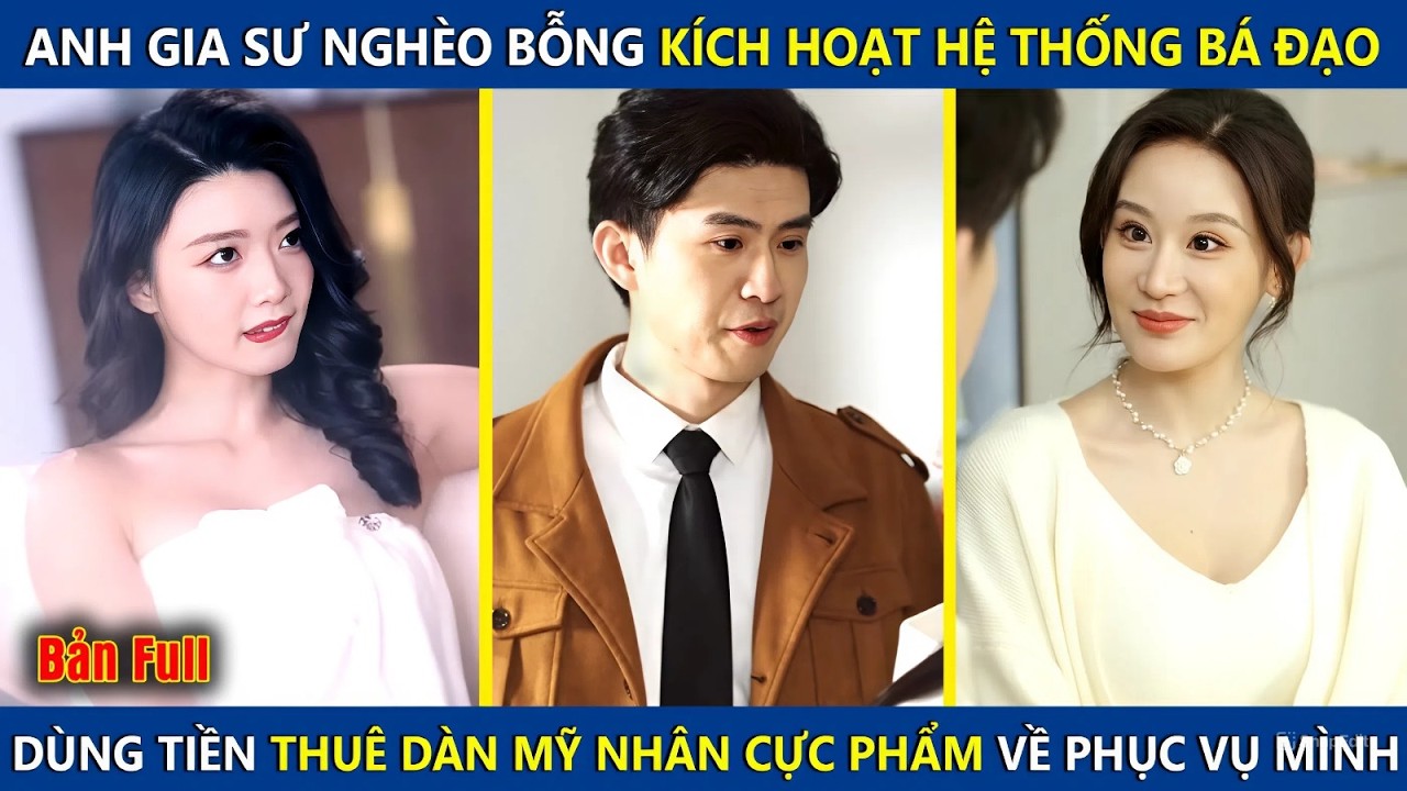 Anh Gia Sư Nghèo Bỗng Kích Hoạt Hệ Thống Bá Đạo, Dùng Tiền Hốt Liền Dàn Mỹ Nhân Cực Phẩm Về Phục Vụ