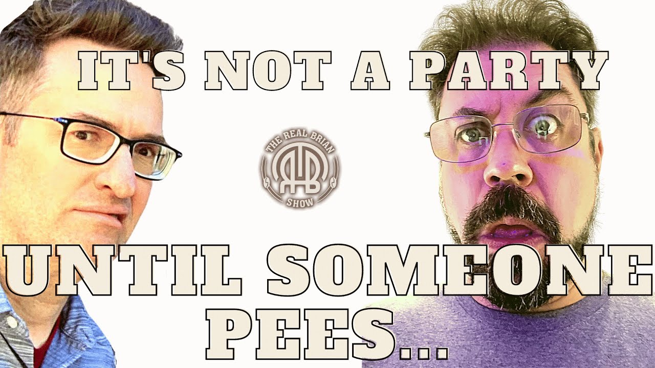 It’s Not a Party Until Someone Pees | The Real Brian Show
