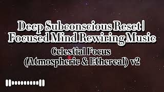 15-Minute Deep Subconscious Reset | Focused Mind Rewiring Music | Celestial Focus (Atmospheric) v2