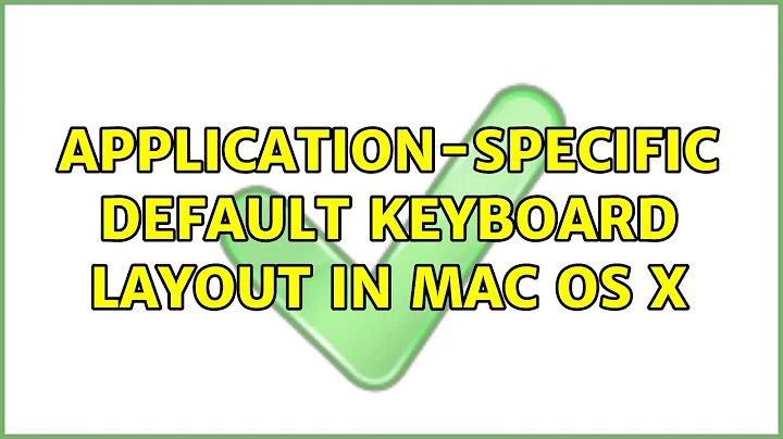 Application-specific default keyboard layout in Mac OS X (6 Solutions!!)