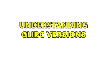 Unix & Linux: Understanding glibc versions
