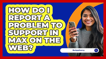How do I report a problem to support in Max on the web? - Be App Savvy