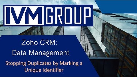 IVM Group - Zoho CRM: Stopping Duplicates by Marking a Unique Identifier