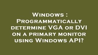 Windows : Programmatically determine VGA or DVI on a primary monitor using Windows API?