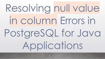 Resolving null value in column Errors in PostgreSQL for Java Applications