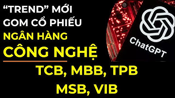 “Trend” Mới Gom Cổ Phiếu Ngân Hàng Công Nghệ | TCB, MBB, TPB, VIB, MSB