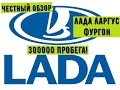 Честный обзор Лада Ларгус Фургон, после 300 тыс. пробега!!!