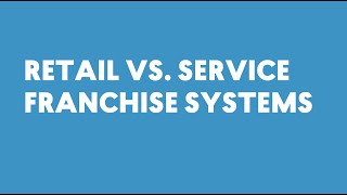 Franchising 101: Retail VS Service Franchise Systems