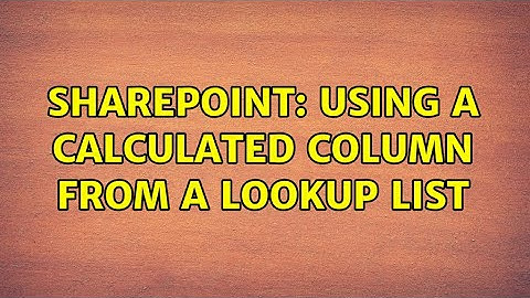 Sharepoint: Using a calculated column from a lookup list (2 Solutions!!)