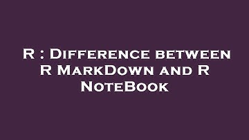 R : Difference between R MarkDown and R NoteBook