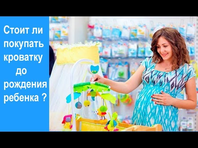 Стоит ли покупать кроватку до рождения ребенка
