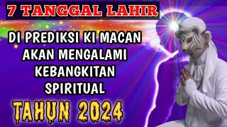 KEBANGKITAN SPIRITUAL ❗️ DI TAHUN 2024 UNTUK 7 TANGGAL LAHIR / PENERAWANGAN KI MACAN