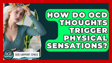How Do OCD Thoughts Trigger Physical Sensations? - OCD Support Space
