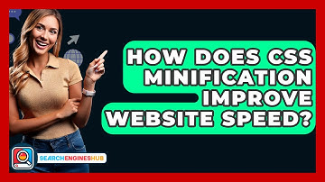 How Does CSS Minification Improve Website Speed? - SearchEnginesHub.com