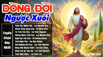 Tuyển Tập Album Thánh Ca DÒNG ĐỜI NGƯỢC XUÔI | Xin Chúa Luôn Đồng Hành Ban Ơn Vượt Qua Mọi Biến Cố