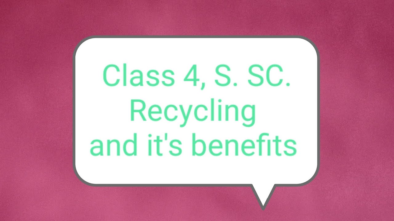 Class 4,S.Sc., Recycling YouTube