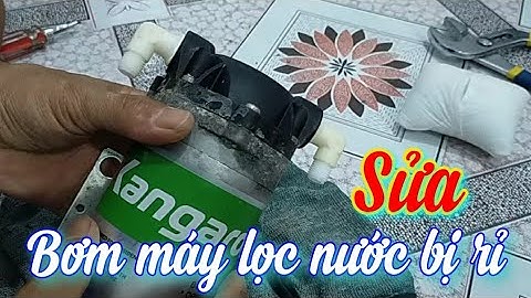 Cách sửa máy lọc nước, cách khắc phục máy lọc nước bị rỉ nước, cách xử lý máy bơm nước bị rỉ