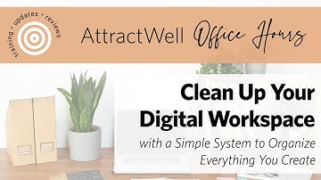 Clean Up Your Digital Workspace: A Simple Way to Organize What You Create | AttractWell Office Hours