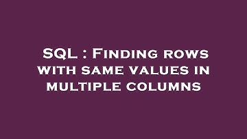 SQL : Finding rows with same values in multiple columns