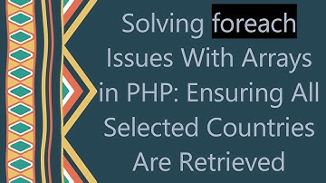Solving foreach Issues With Arrays in PHP: Ensuring All Selected Countries Are Retrieved