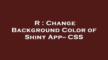 R : Change Background Color of Shiny App-- CSS
