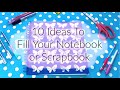 10 Ideas To Fill A NoteBook or ScrapBook!