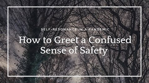 Self-Resonance in a Pandemic: How to Greet a Confused Sense of Safety