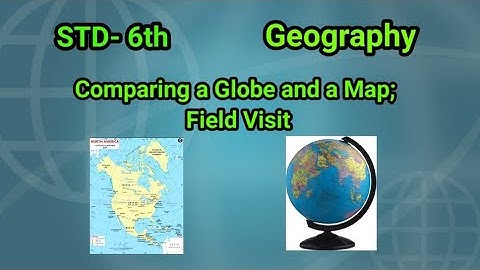 6th STD Geography chapter 3, comparing a Globe and a map; field visit. नकाशा व पृथ्वीगोल तुलना