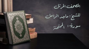 سورة الممتحنة من المصحف المرتل للشيخ: ماجد الزامل