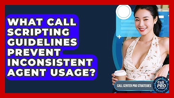 What Call Scripting Guidelines Prevent Inconsistent Agent Usage? - Call Center Pro Strategies