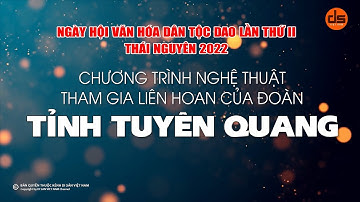 NGÀY HỘI VĂN HÓA DÂN TỘC DAO TOÀN QUỐC NĂM 2022 - PHẦN THAM GIA LIÊN HOAN CỦA ĐOÀN TỈNH TUYÊN QUANG